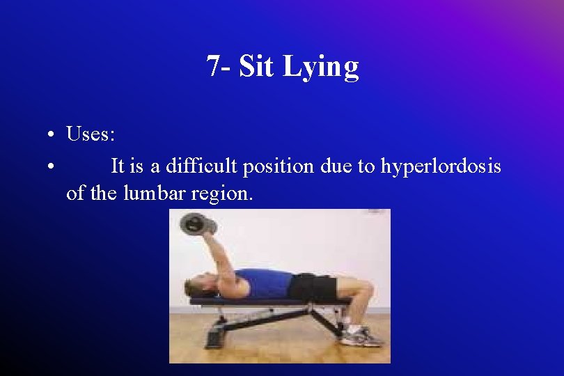 7 - Sit Lying • Uses: • It is a difficult position due to