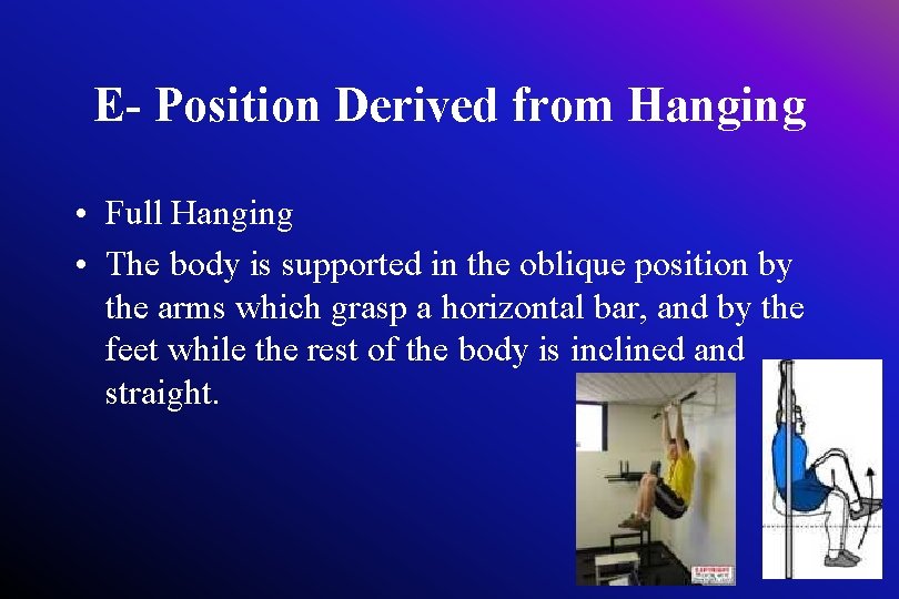 E- Position Derived from Hanging • Full Hanging • The body is supported in