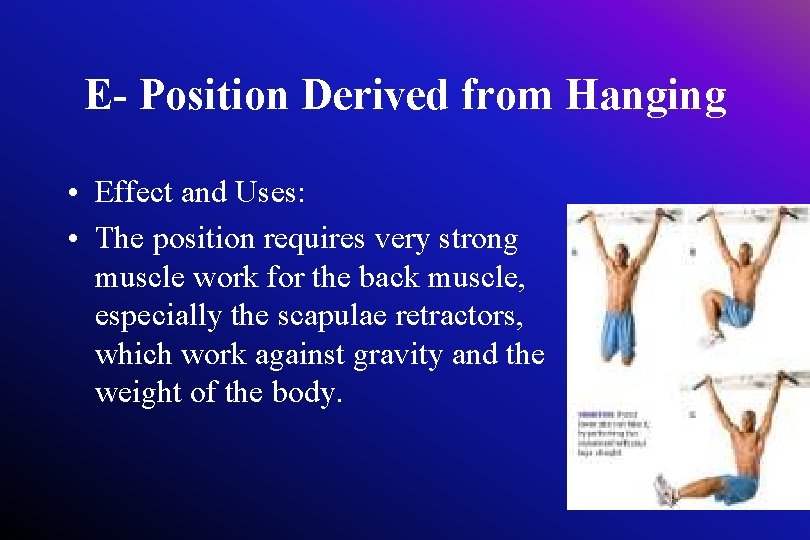 E- Position Derived from Hanging • Effect and Uses: • The position requires very