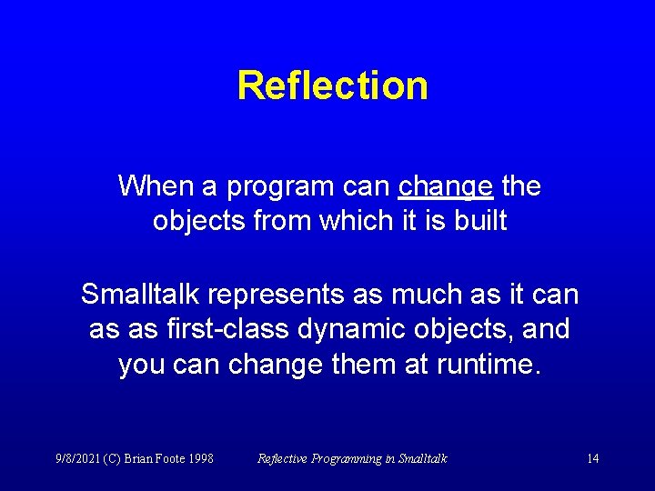 Reflection When a program can change the objects from which it is built Smalltalk