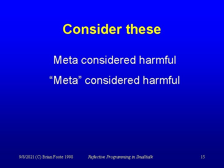 Consider these Meta considered harmful “Meta” considered harmful 9/8/2021 (C) Brian Foote 1998 Reflective