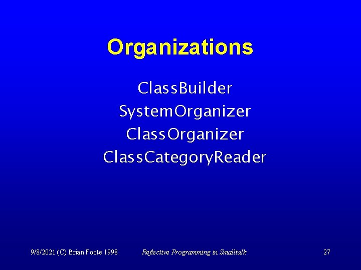 Organizations Class. Builder System. Organizer Class. Category. Reader 9/8/2021 (C) Brian Foote 1998 Reflective