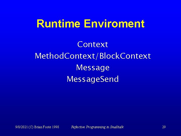 Runtime Enviroment Context Method. Context/Block. Context Message. Send 9/8/2021 (C) Brian Foote 1998 Reflective