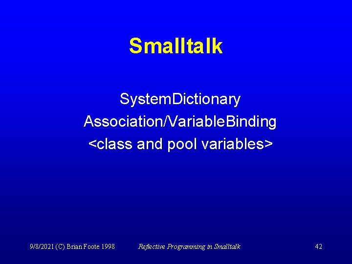 Smalltalk System. Dictionary Association/Variable. Binding <class and pool variables> 9/8/2021 (C) Brian Foote 1998