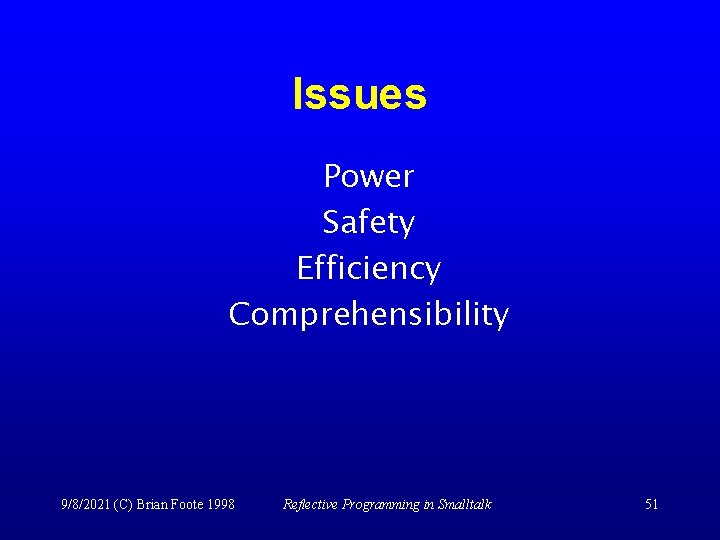 Issues Power Safety Efficiency Comprehensibility 9/8/2021 (C) Brian Foote 1998 Reflective Programming in Smalltalk