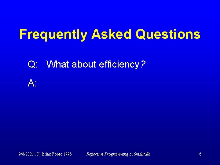 Frequently Asked Questions Q: What about efficiency? A: 9/8/2021 (C) Brian Foote 1998 Reflective