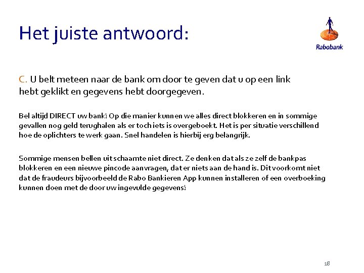 Het juiste antwoord: C. U belt meteen naar de bank om door te geven