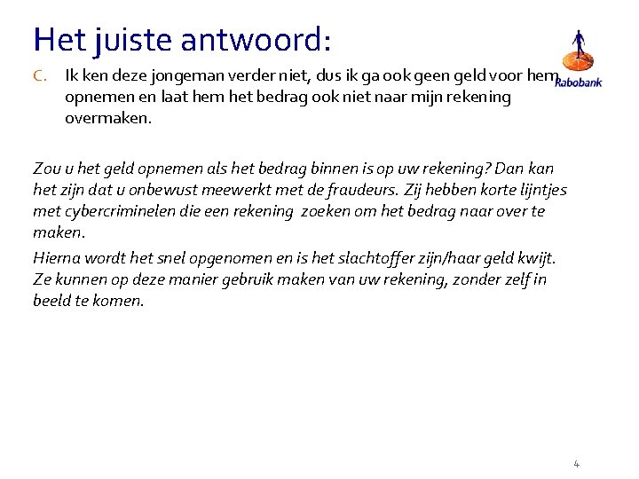 Het juiste antwoord: C. Ik ken deze jongeman verder niet, dus ik ga ook