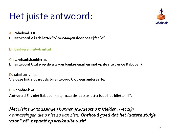 Het juiste antwoord: A. Rab 0 bank. NL Bij antwoord A is de letter