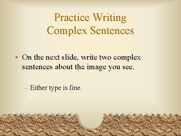 Practice Writing Complex Sentences • On the next slide, write two complex sentences about