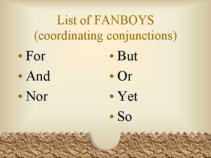 List of FANBOYS (coordinating conjunctions) • For • And • Nor • But •