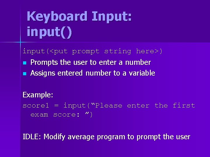 Keyboard Input: input() input(<put prompt string here>) n n Prompts the user to enter Keyboard Input: input() input(<put prompt string here>) n n Prompts the user to enter