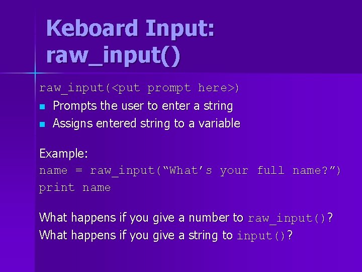 Keboard Input: raw_input() raw_input(<put prompt here>) n n Prompts the user to enter a Keboard Input: raw_input() raw_input(<put prompt here>) n n Prompts the user to enter a