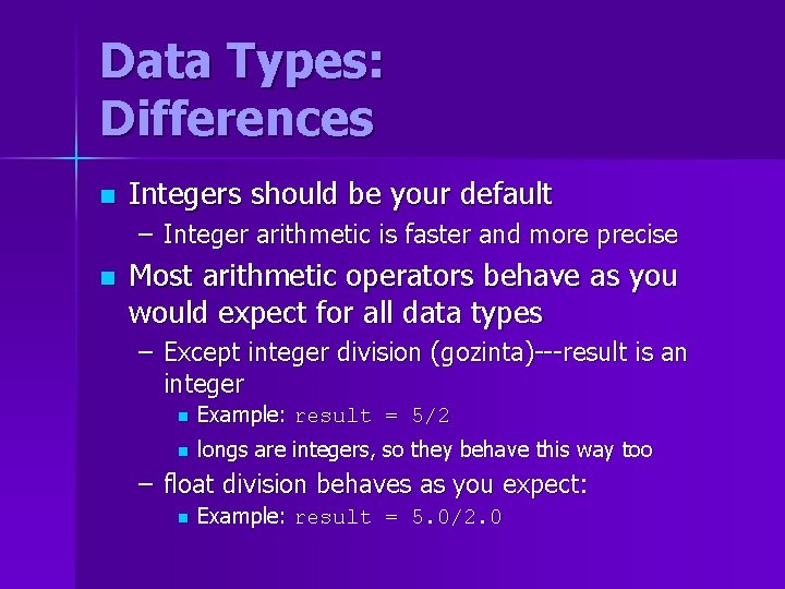 Data Types: Differences n Integers should be your default – Integer arithmetic is faster Data Types: Differences n Integers should be your default – Integer arithmetic is faster