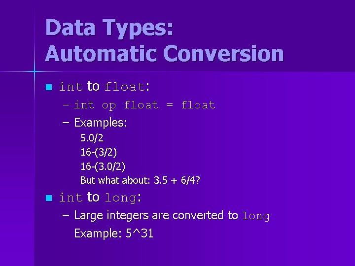 Data Types: Automatic Conversion n int to float: – int op float = float Data Types: Automatic Conversion n int to float: – int op float = float