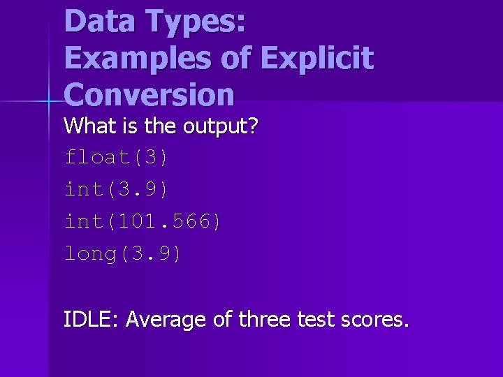 Data Types: Examples of Explicit Conversion What is the output? float(3) int(3. 9) int(101. Data Types: Examples of Explicit Conversion What is the output? float(3) int(3. 9) int(101.