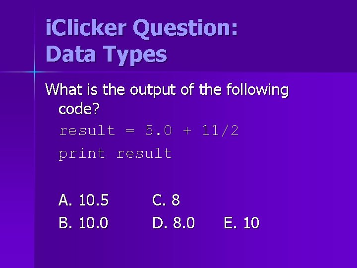 i. Clicker Question: Data Types What is the output of the following code? result i. Clicker Question: Data Types What is the output of the following code? result