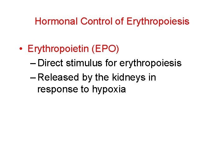 Hormonal Control of Erythropoiesis • Erythropoietin (EPO) – Direct stimulus for erythropoiesis – Released
