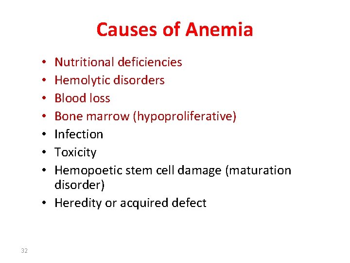 Causes of Anemia Nutritional deficiencies Hemolytic disorders Blood loss Bone marrow (hypoproliferative) Infection Toxicity