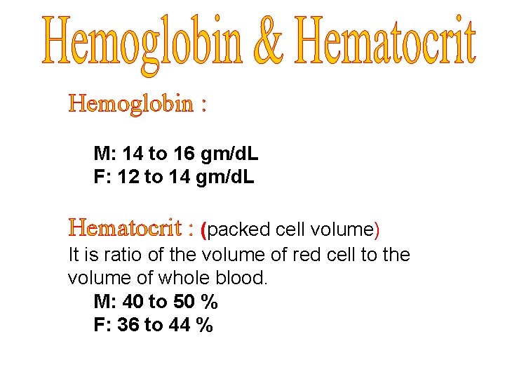 Hemoglobin : M: 14 to 16 gm/d. L F: 12 to 14 gm/d. L