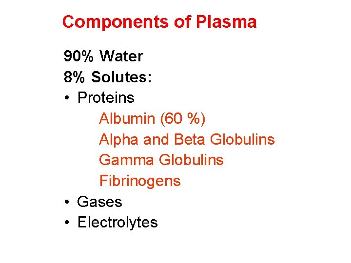 Components of Plasma 90% Water 8% Solutes: • Proteins Albumin (60 %) Alpha and