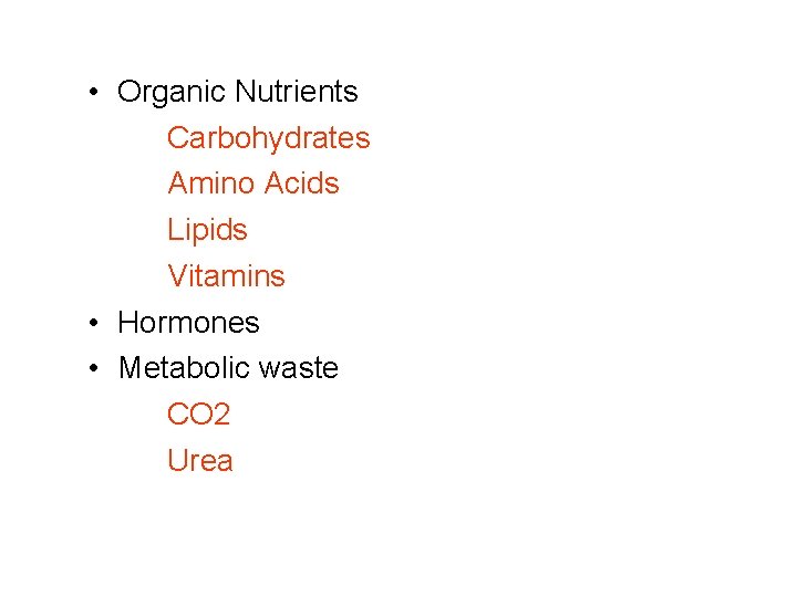  • Organic Nutrients Carbohydrates Amino Acids Lipids Vitamins • Hormones • Metabolic waste
