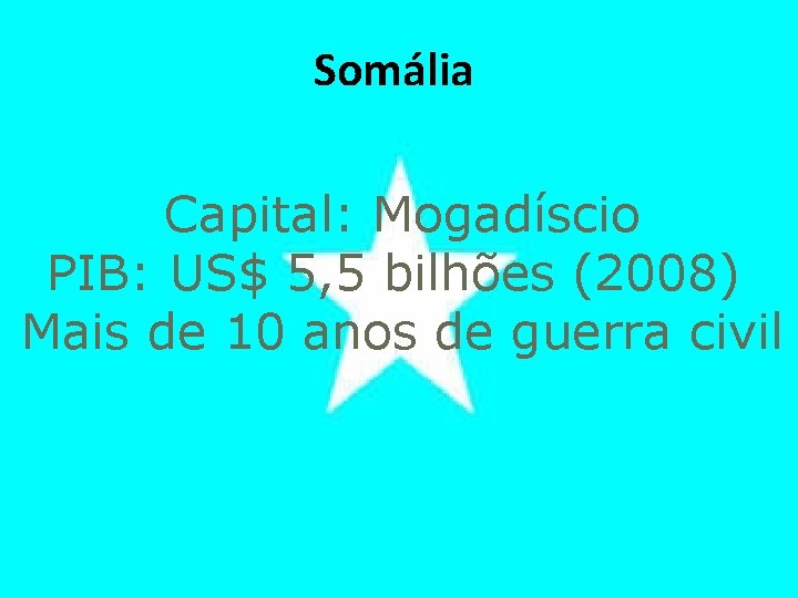 Somália Capital: Mogadíscio PIB: US$ 5, 5 bilhões (2008) Mais de 10 anos de