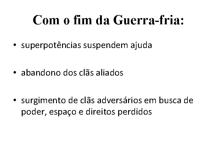 Com o fim da Guerra-fria: • superpotências suspendem ajuda • abandono dos clãs aliados