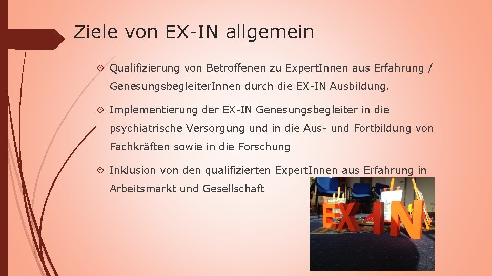 Ziele von EX-IN allgemein Qualifizierung von Betroffenen zu Expert. Innen aus Erfahrung / Genesungsbegleiter.