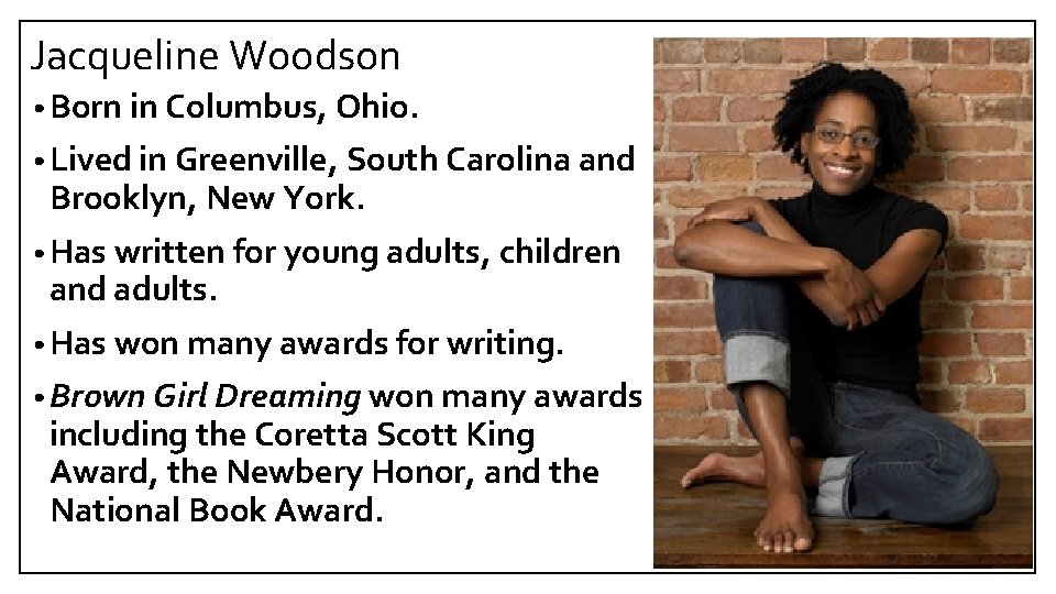 Jacqueline Woodson • Born in Columbus, Ohio. • Lived in Greenville, South Carolina and