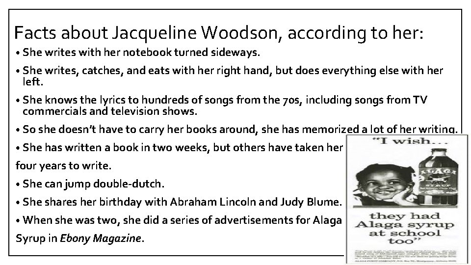 Facts about Jacqueline Woodson, according to her: • She writes with her notebook turned