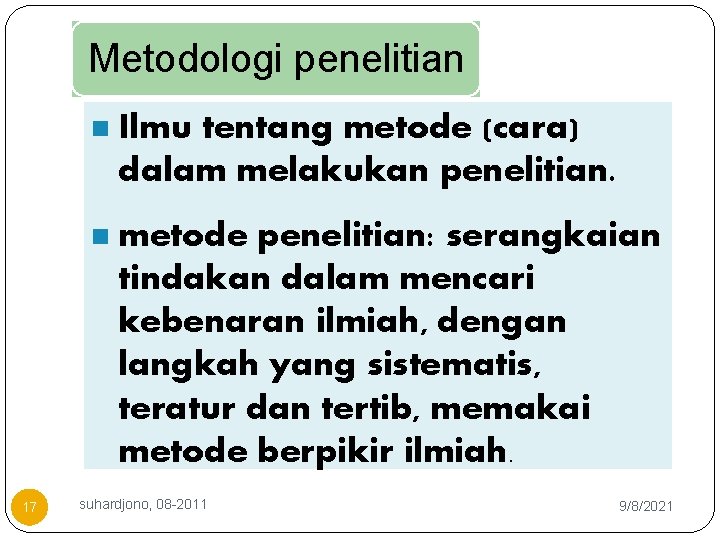 Metodologi penelitian 17 n Ilmu tentang metode (cara) dalam melakukan penelitian. n metode penelitian: