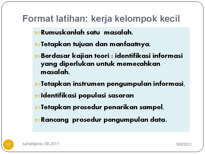 Format latihan: kerja kelompok kecil Rumuskanlah satu masalah. Tetapkan tujuan dan manfaatnya. Berdasar kajian