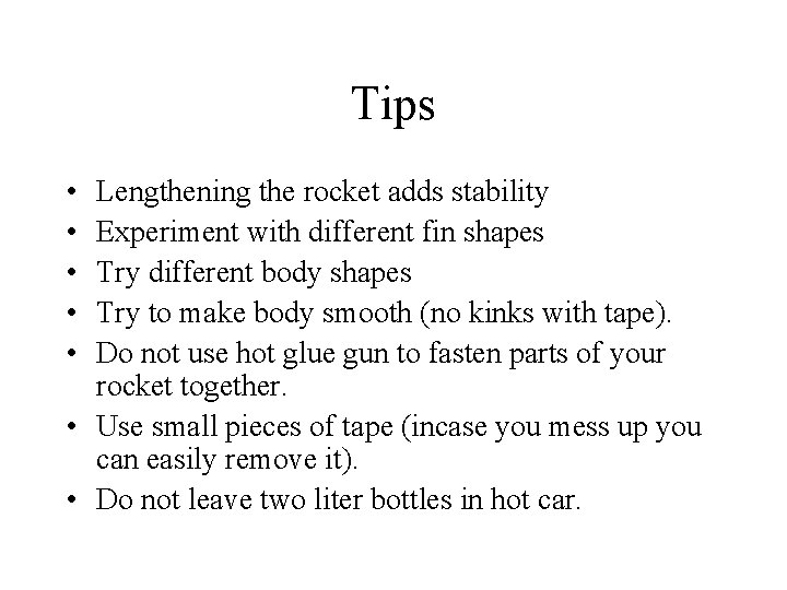 Tips • • • Lengthening the rocket adds stability Experiment with different fin shapes