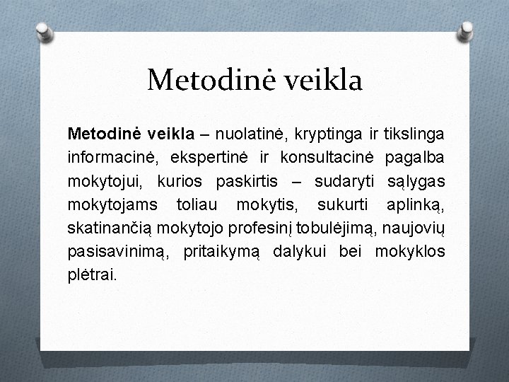 Metodinė veikla – nuolatinė, kryptinga ir tikslinga informacinė, ekspertinė ir konsultacinė pagalba mokytojui, kurios