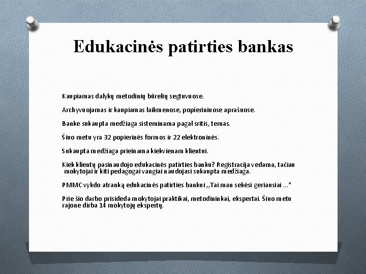 Edukacinės patirties bankas Kaupiamas dalykų metodinių būrelių segtuvuose. Archyvuojamas ir kaupiamas laikmenose, popieriniuose aprašuose.