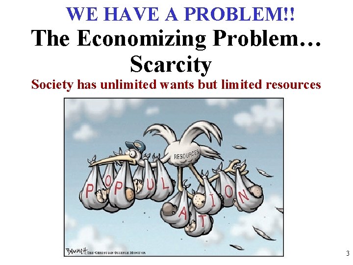 WE HAVE A PROBLEM!! The Economizing Problem… Scarcity Society has unlimited wants but limited