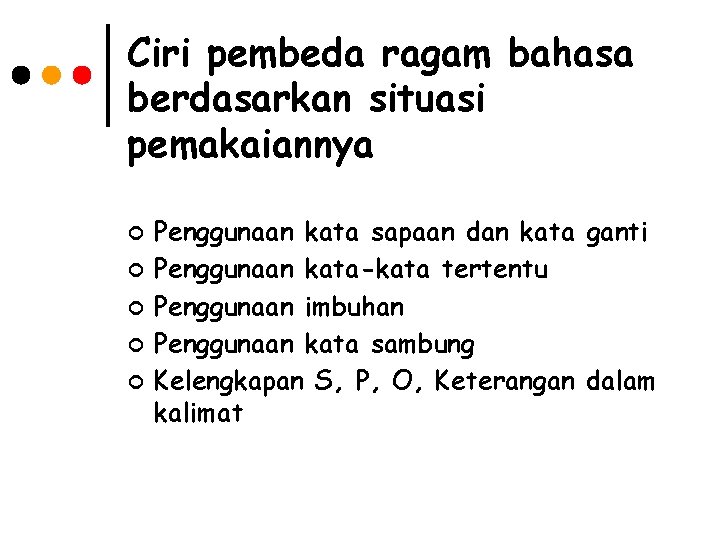 Ciri pembeda ragam bahasa berdasarkan situasi pemakaiannya ¢ ¢ ¢ Penggunaan kata sapaan dan