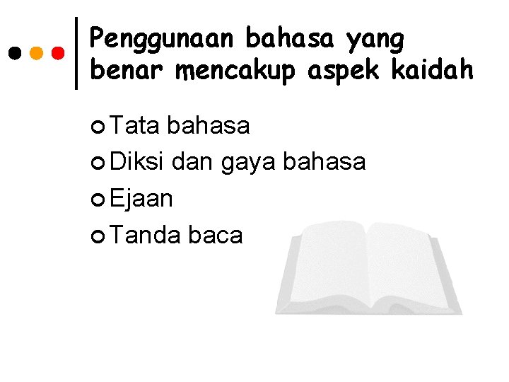 Penggunaan bahasa yang benar mencakup aspek kaidah ¢ Tata bahasa ¢ Diksi dan gaya