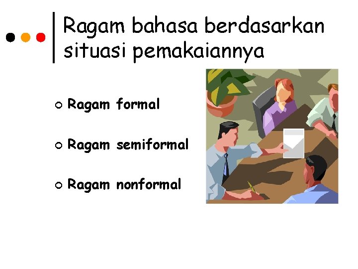 Ragam bahasa berdasarkan situasi pemakaiannya ¢ Ragam formal ¢ Ragam semiformal ¢ Ragam nonformal