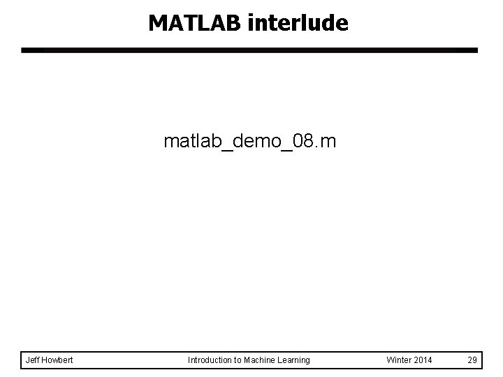 MATLAB interlude matlab_demo_08. m Jeff Howbert Introduction to Machine Learning Winter 2014 29 