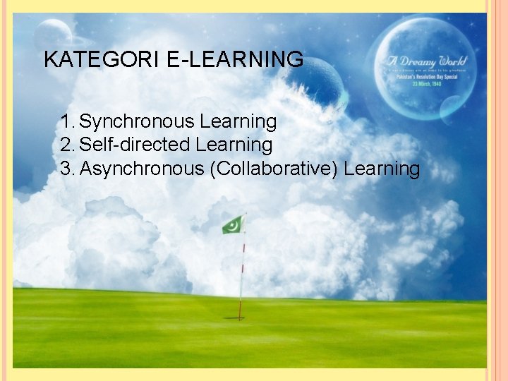 KATEGORI E-LEARNING 1. Synchronous Learning 2. Self-directed Learning 3. Asynchronous (Collaborative) Learning 