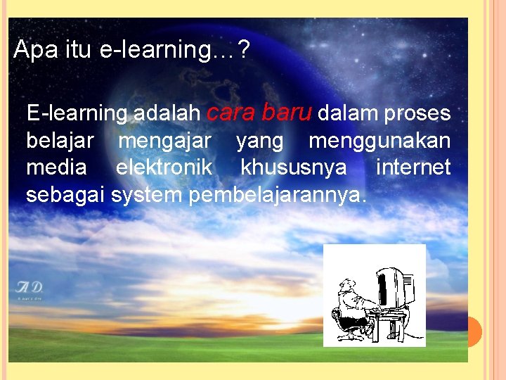 Apa itu e-learning…? E-learning adalah cara baru dalam proses belajar mengajar yang menggunakan media Apa itu e-learning…? E-learning adalah cara baru dalam proses belajar mengajar yang menggunakan media