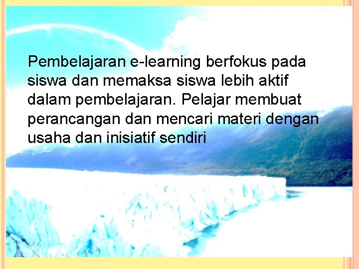 Pembelajaran e-learning berfokus pada siswa dan memaksa siswa lebih aktif dalam pembelajaran. Pelajar membuat