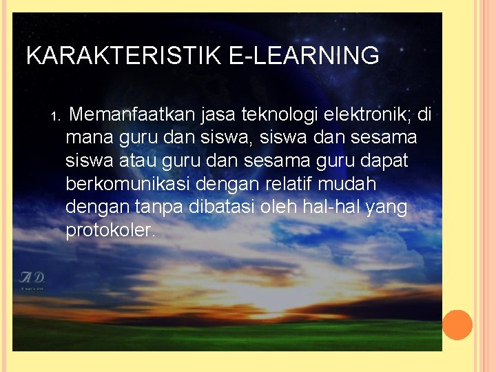 KARAKTERISTIK E-LEARNING 1. Memanfaatkan jasa teknologi elektronik; di mana guru dan siswa, siswa dan KARAKTERISTIK E-LEARNING 1. Memanfaatkan jasa teknologi elektronik; di mana guru dan siswa, siswa dan
