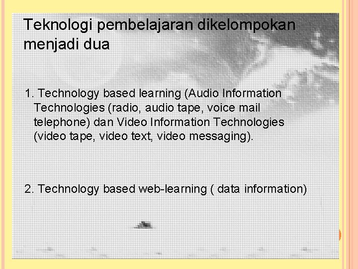 Teknologi pembelajaran dikelompokan menjadi dua 1. Technology based learning (Audio Information Technologies (radio, audio