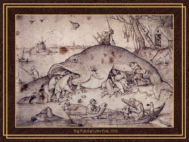 Big Fish Eat Little Fish, 1556 