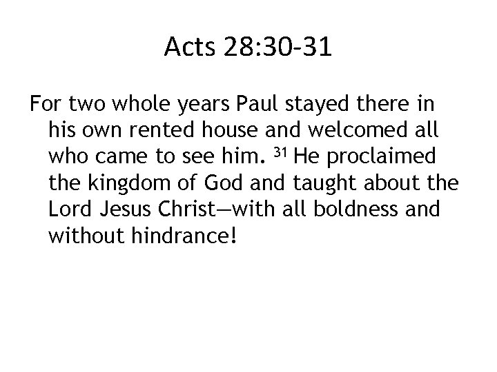 Acts 28: 30 -31 For two whole years Paul stayed there in his own