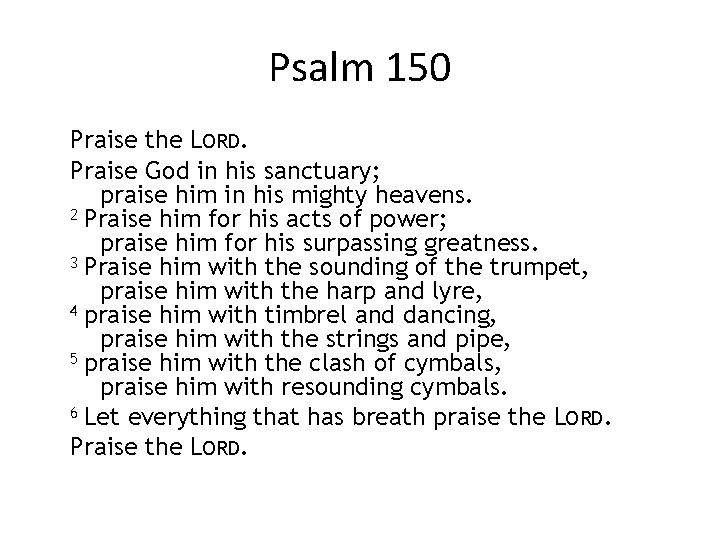 Psalm 150 Praise the LORD. Praise God in his sanctuary; praise him in his