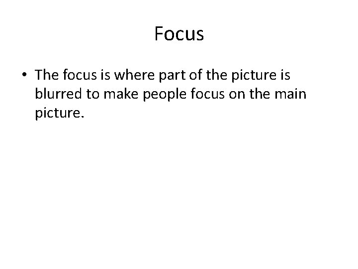 Focus • The focus is where part of the picture is blurred to make